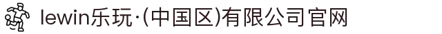 lewin乐玩·(中国区)有限公司官网